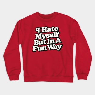 I Hate Myself But In A Fun Way Crewneck Sweatshirt